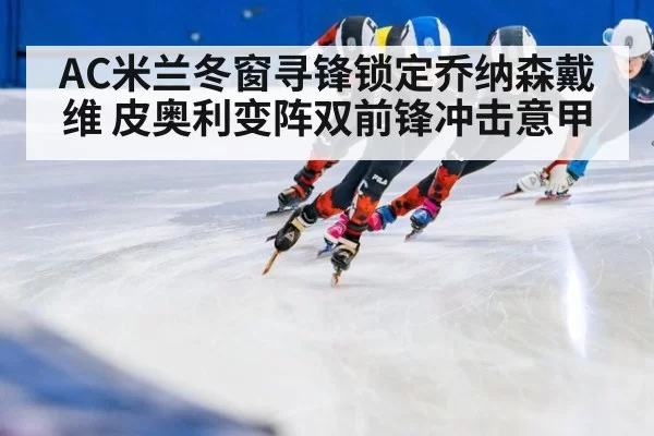 AC米兰冬窗寻锋锁定乔纳森戴维 皮奥利变阵双前锋冲击意甲