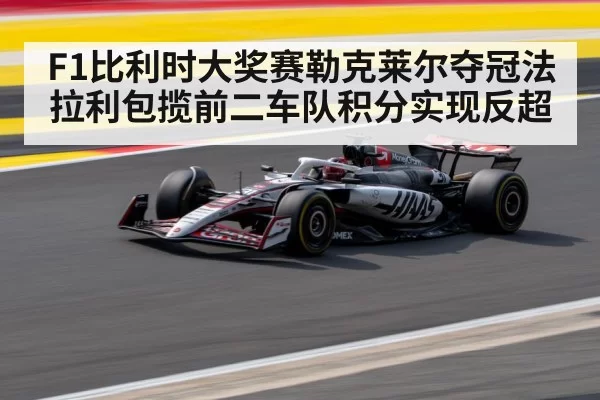 F1比利时大奖赛勒克莱尔夺冠法拉利包揽前二车队积分实现反超