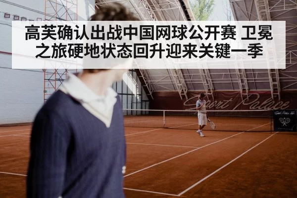 高芙确认出战中国网球公开赛 卫冕之旅硬地状态回升迎来关键一季